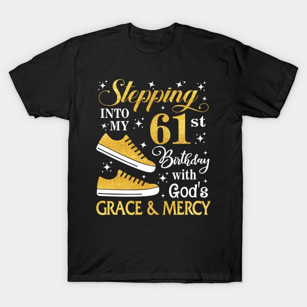 Stepping Into My 61st Birthday With God's Grace & Mercy Bday T-Shirt by MaxACarter